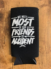 Load image into Gallery viewer, "We Meet Most of Our Friends by Accident" Skinny Can Koozies