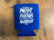 Load image into Gallery viewer, "We Meet Most of Our Friends by Accident" Regular Koozies