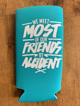 Load image into Gallery viewer, "We Meet Most of Our Friends by Accident" Skinny Can Koozies