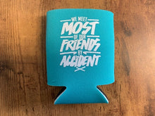 Load image into Gallery viewer, "We Meet Most of Our Friends by Accident" Regular Koozies