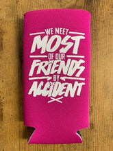 Load image into Gallery viewer, "We Meet Most of Our Friends by Accident" Skinny Can Koozies